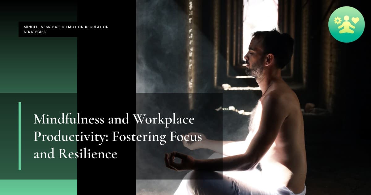 Mindfulness and Workplace Productivity: Fostering Focus and Resilience