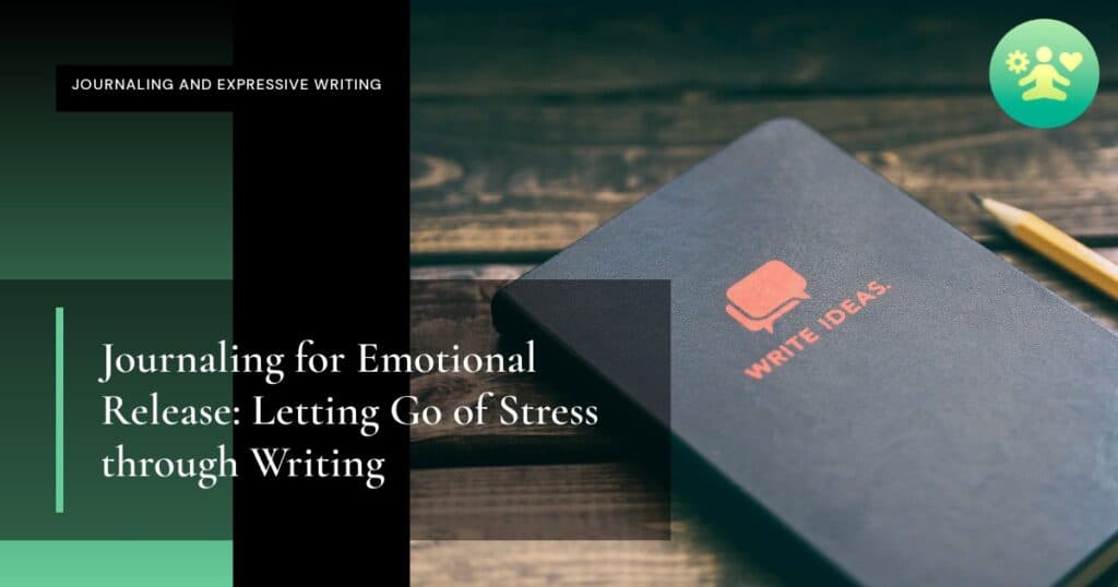 Journaling for Emotional Release: Letting Go of Stress through Writing