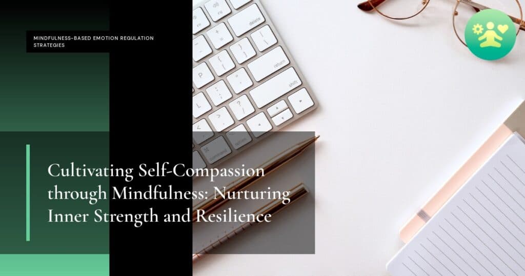 Cultivating Self-Compassion through Mindfulness: Nurturing Inner Strength and Resilience