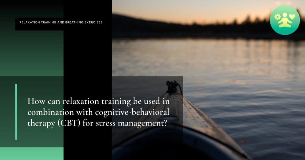 How can relaxation training be used in combination with cognitive-behavioral therapy (CBT) for stress management?