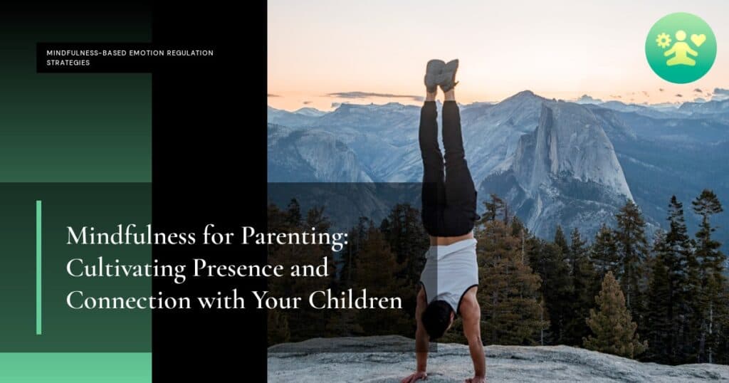 Mindfulness for Parenting: Cultivating Presence and Connection with Your Children