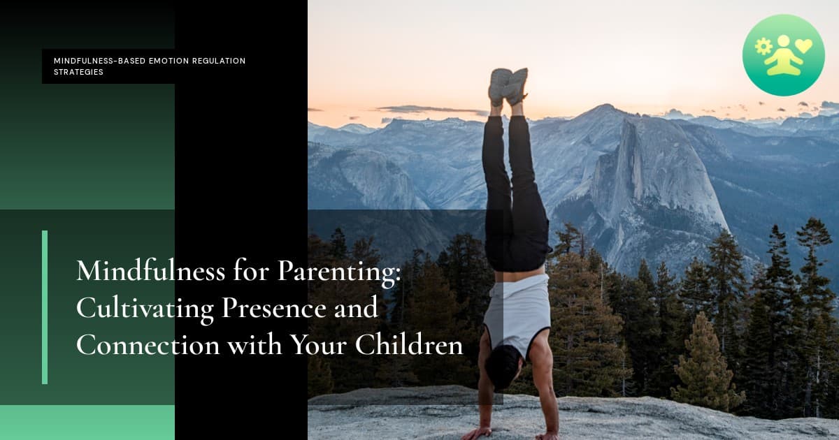 Mindfulness for Parenting: Cultivating Presence and Connection with Your Children