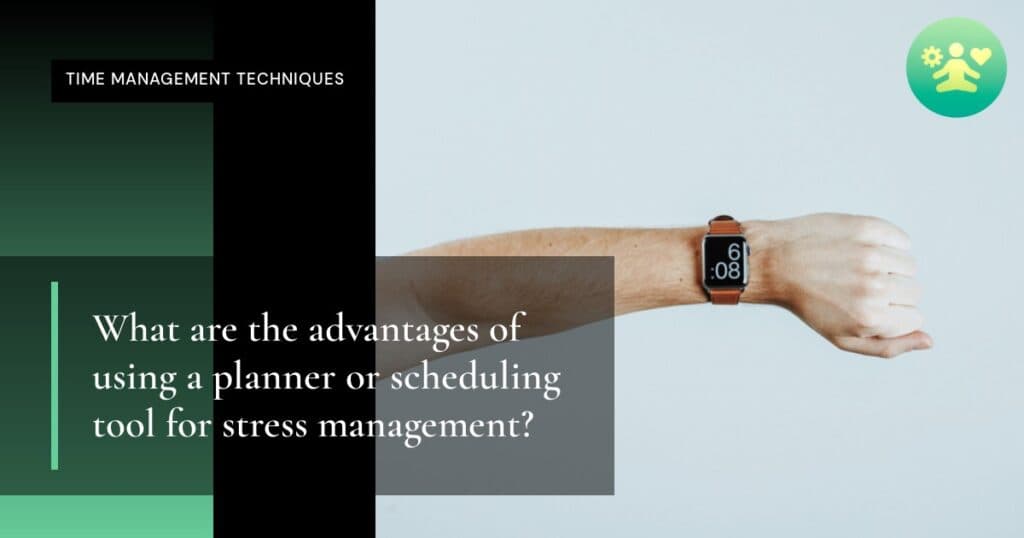 What are the advantages of using a planner or scheduling tool for stress management?