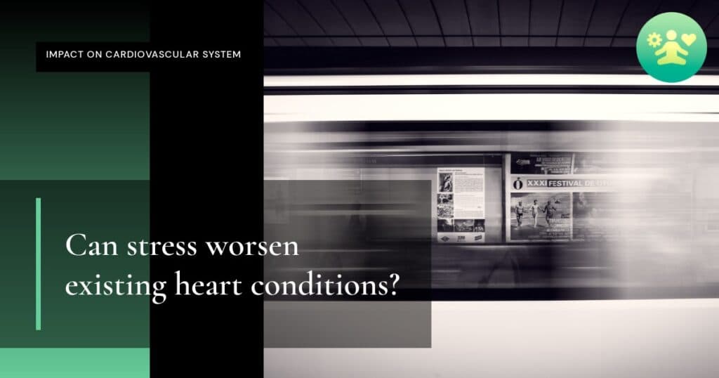 Can stress worsen existing heart conditions?