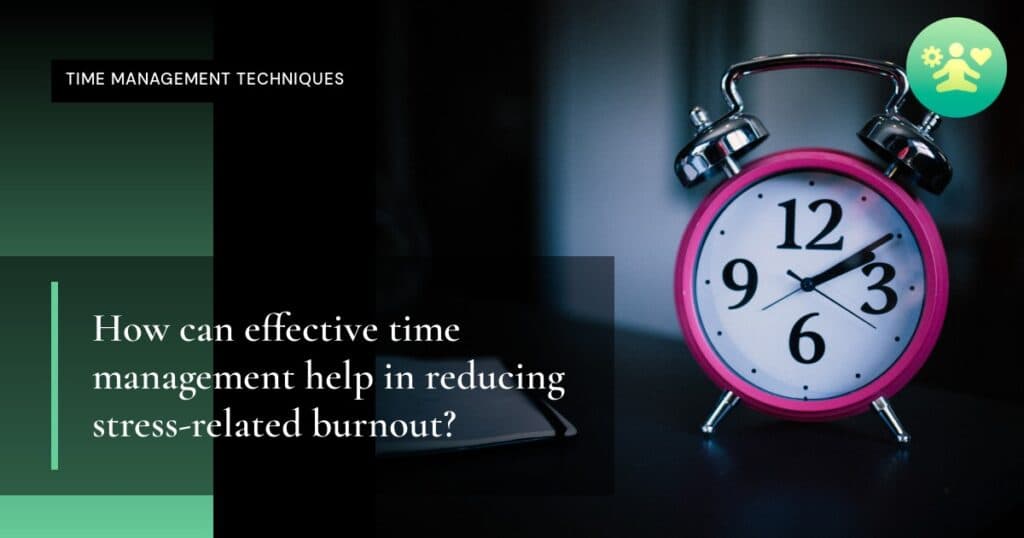 How can effective time management help in reducing stress-related burnout?