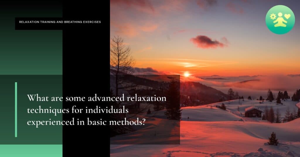 What are some advanced relaxation techniques for individuals experienced in basic methods?