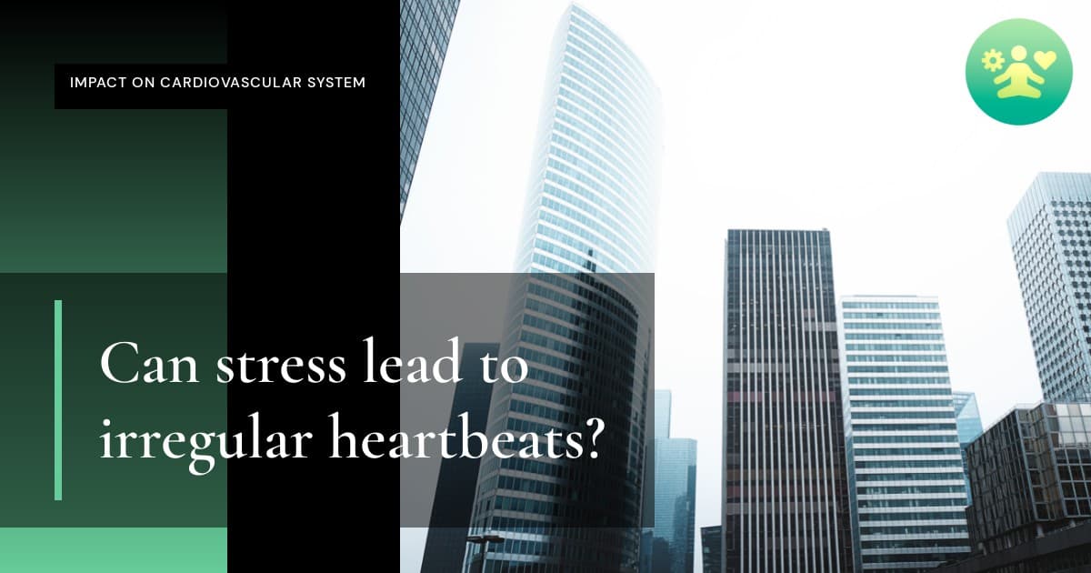 Can stress lead to irregular heartbeats?
