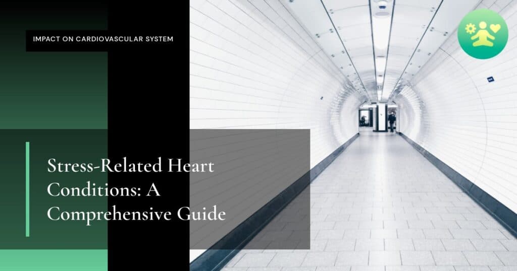 Stress-Related Heart Conditions: A Comprehensive Guide