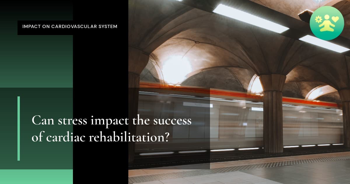 Can stress impact the success of cardiac rehabilitation?