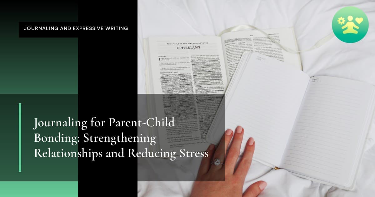 Journaling for Parent-Child Bonding: Strengthening Relationships and Reducing Stress