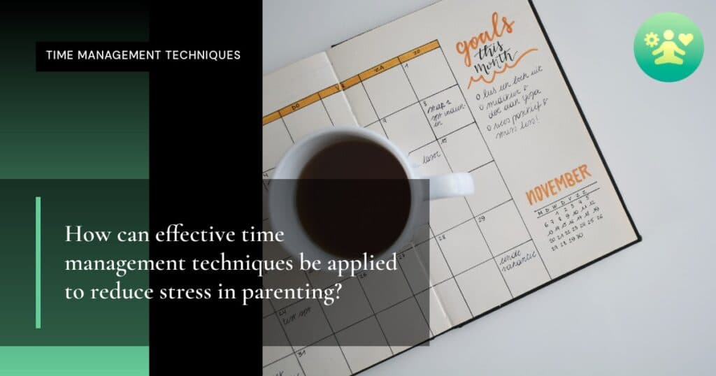 How can effective time management techniques be applied to reduce stress in parenting?