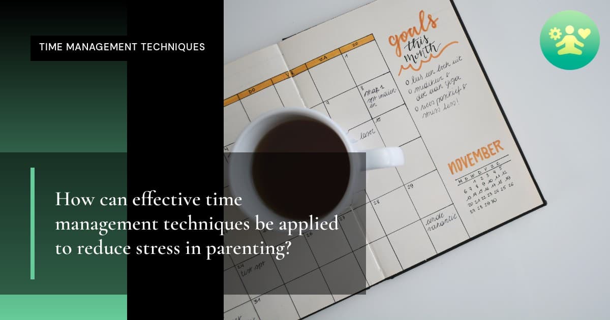 How can effective time management techniques be applied to reduce stress in parenting?