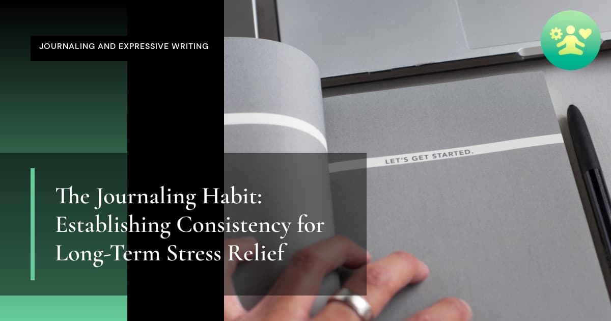 The Journaling Habit: Establishing Consistency for Long-Term Stress Relief