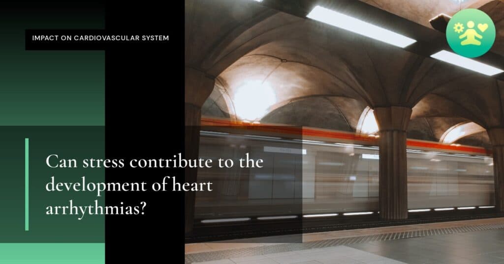 Can stress contribute to the development of heart arrhythmias?