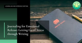 Journaling for Emotional Release: Letting Go of Stress through Writing
